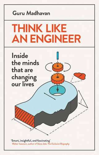 Think Like an Engineer: Inside the Minds That Are Changing Our Lives - Guruprasad Madhavan