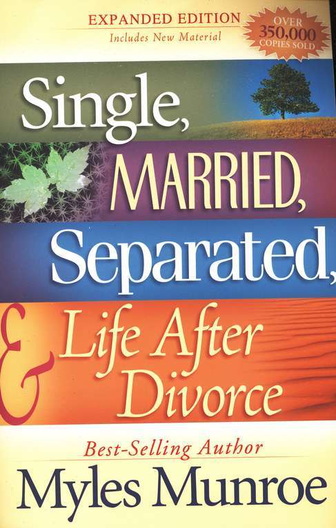 Single, Married, Separated, and Life After Divorce Myles Munroe