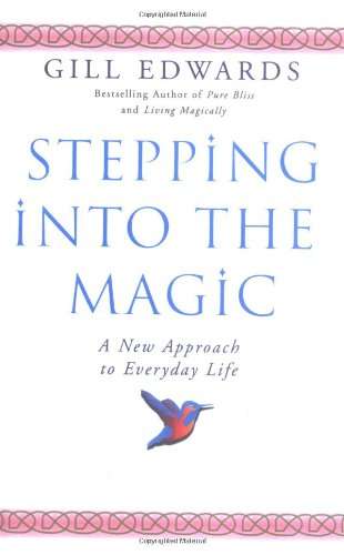 Stepping Into the Magic A New Approach to Everyday Life Gill Edwards