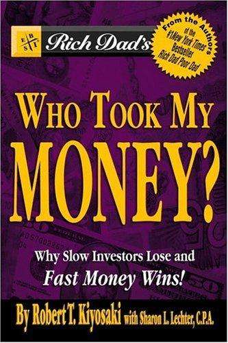Rich Dad's Who Took My Money?: Why Slow Investors Lose and Fast Money Wins! - Robert T. Kiyosaki ...