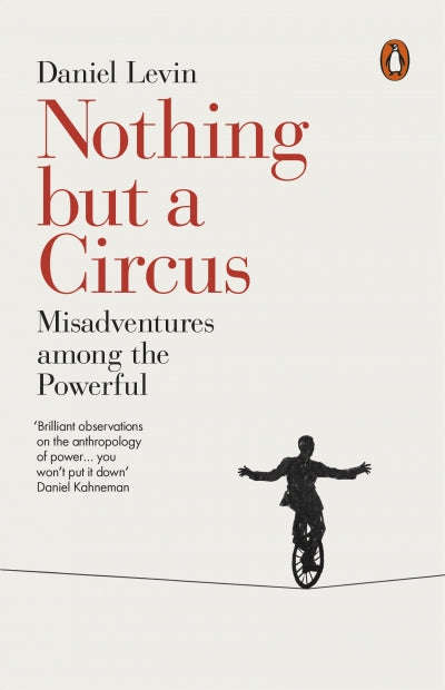 Nothing but a Circus Misadventures among the Powerful Daniel Levin