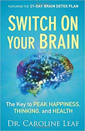 Switch on Your Brain: The Key to Peak Happiness, Thinking, and Health - Dr. Caroline Leaf