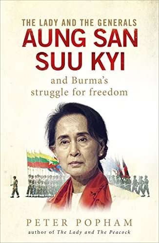 The Lady and the Generals: Aung San Suu Kyi and Burma's Struggle for Freedom Peter Popham