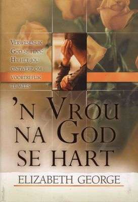 'n Vrou na God se hart - Elizabeth George