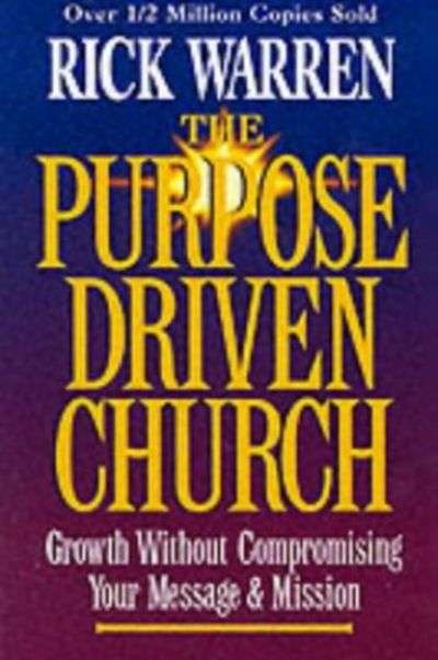 The Purpose Driven Church - Growth Without Compromising Your Message and Mission - Rick Warren