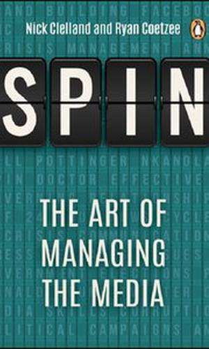 Spin: The Art of Managing the Media - Nick Clelland & Ryan Coetzee