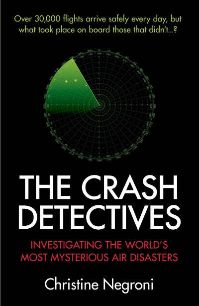 The Crash Detectives Investigating the World's Most Mysterious Air Disasters Christine Negroni
