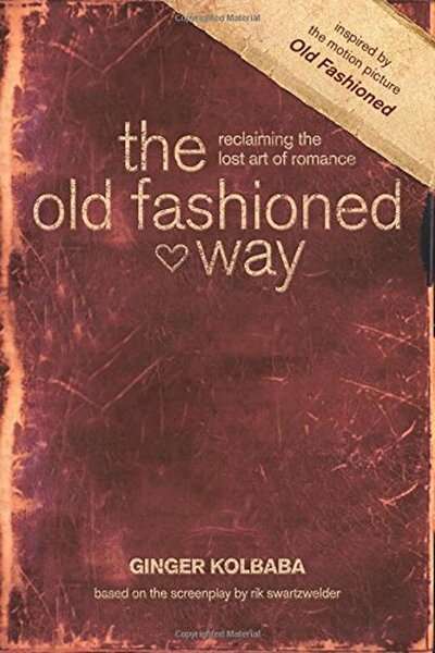 The Old Fashioned Way Reclaiming the Lost Art of Romance - Ginger Kolbaba