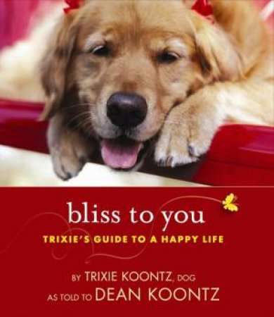 Bliss to You: Trixie's Guide to a Happy Life Trixie Koontz
