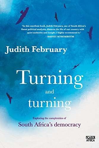Turning and Turning Exploring the Complexities of South Africa's Democracy - Judith February