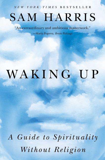 Waking Up: A Guide to Spirituality Without Religion - Sam Harris