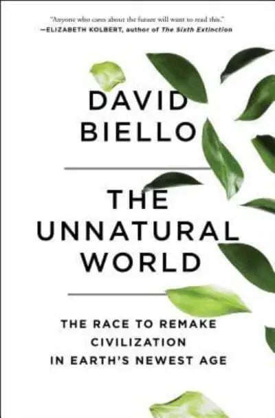 The Unnatural World: The Race to Remake Civilization in Earth's Newest Age - David Biello