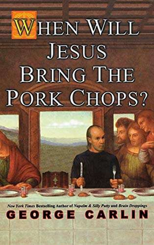 When Will Jesus Bring the Pork Chops?  George Carlin
