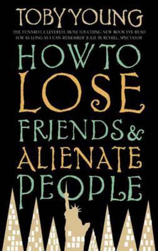 How to Lose Friends and Alienate People Toby Young