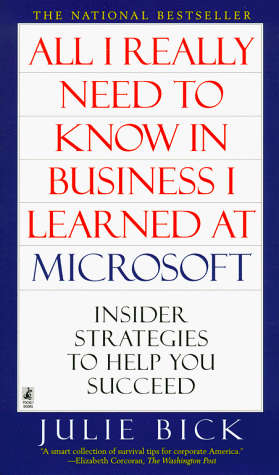 All I Really Need to Know in Business I Learned at Microsoft: Insider Strategies to Help You Succ...