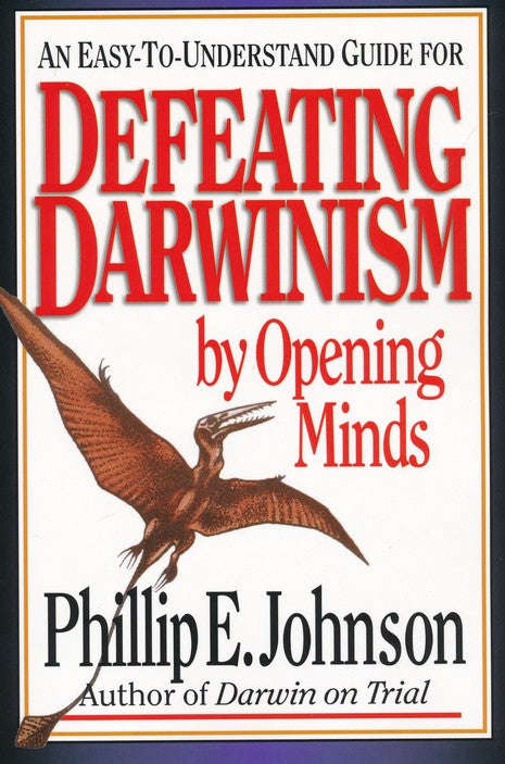 Defeating Darwinism by Opening Minds - Phillip E. Johnson