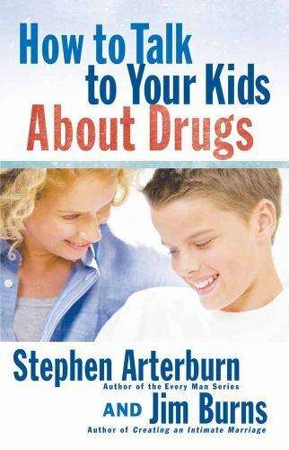 How to Talk to Your Kids about Drugs Stephen Arterburn Jim Burns