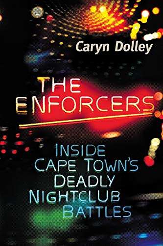 The Enforcers: Inside Cape Town's Deadly Nightclub Battles - Caryn Dolley