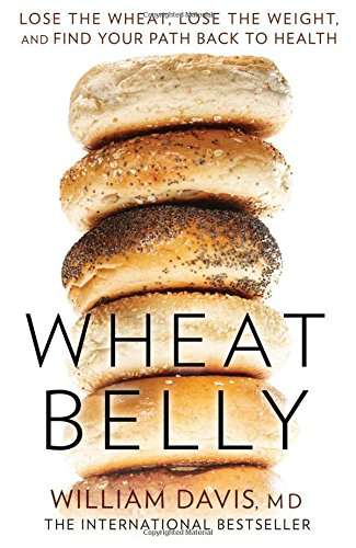 Wheat Belly: Lose the Wheat, Lose the Weight and Find Your Path Back to Health - William Davis