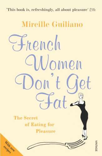 French Women Don't Get Fat: The Secret of Eating for Pleasure - Mireille Guiliano