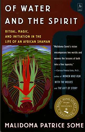 Of Water and the Spirit: Ritual, Magic and Initiation in the Life of an African Shaman Some, Mali...