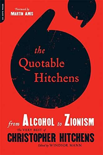 Quotable Hitchens : From Alcohol to Zionism - The Very Best of Christopher Hitchens Hitchens, Chr...