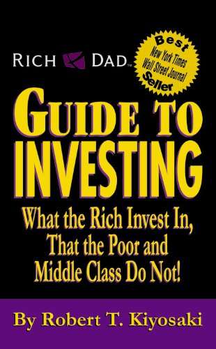 Rich Dad's Guide to Investing: What the Rich Invest in, That the Poor and the Middle Class Do Not...