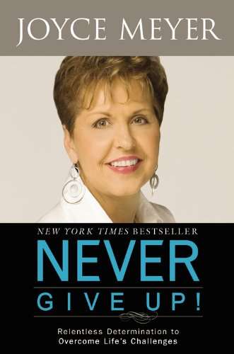 Never Give Up! Relentless Determination to Overcome Life's Challenges - Joyce Meyer