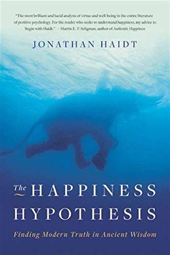 The Happiness Hypothesis: Finding Modern Truth in Ancient Wisdom Jonathan Haidt