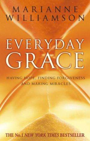 Everyday Grace: Having Hope, Finding Forgiveness And Making Miracles - Marianne Williamson