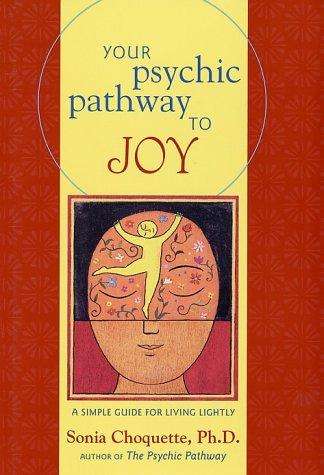 Your Psychic Pathway to Joy A Simple Guide for Living Lightly - Sonia Choquette