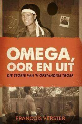 Omega, oor en uit : Die storie van 'n opstandige troep - Francois Verster