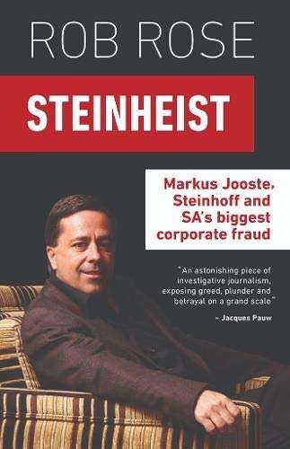 Steinheist : Markus Jooste, Steinhoff & Sa's Biggest Corporate Fraud - Rob Rose