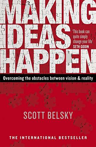 Making Ideas Happen: Overcoming the Obstacles Between Vision and Reality - Scott Belsky