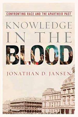 Knowledge in the Blood: Confronting Race and the Apartheid Past - Jonathan Jansen