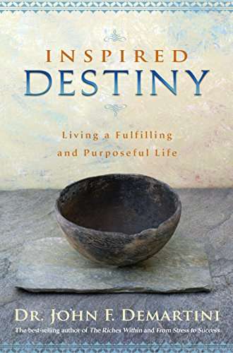 Inspired Destiny: Living a Fulfilling and Purposeful Life - Dr. John F. Demartini