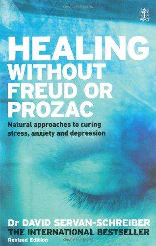 Healing without Freud or Prozac: Natural Approaches to Curing Stress, Anxiety and Depression - Dr...