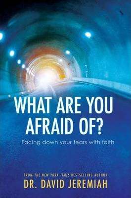What are you afraid of ? Dr David Jeremiah