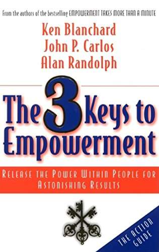 The 3 Keys to Empowerment: Release the Power Within People for Astonishing Results Ken Blanchard