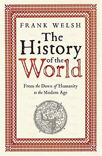 The History of the World: From the Dawn of Humanity to the Modern Age - Frank Welsh