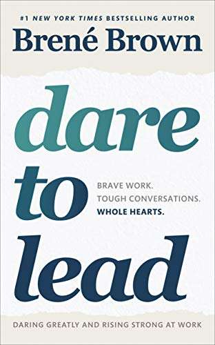 Dare to Lead: Brave Work. Tough Conversations. Whole Hearts - Brene Brown
