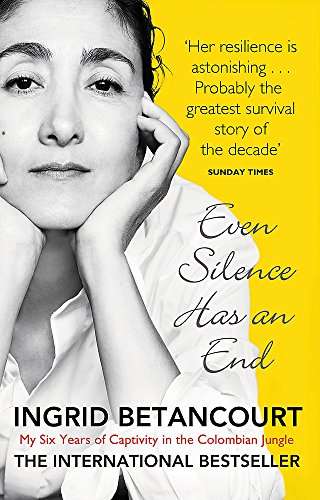 Even Silence Has An End: My Six Years of Captivity in the Colombian Jungle - Ingrid Betancourt