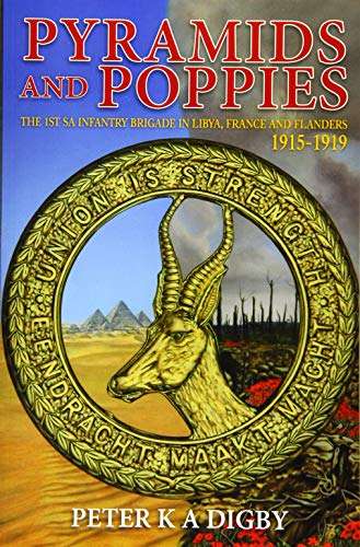 Pyramids and poppies: The 1st SA Infantry Brigade in Libya, France, and Flanders, 1915-1919 Digby...