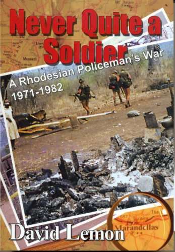 Never Quite a Soldier: A Rhodesian Policeman's War 1971 - 1982 - David Lemon