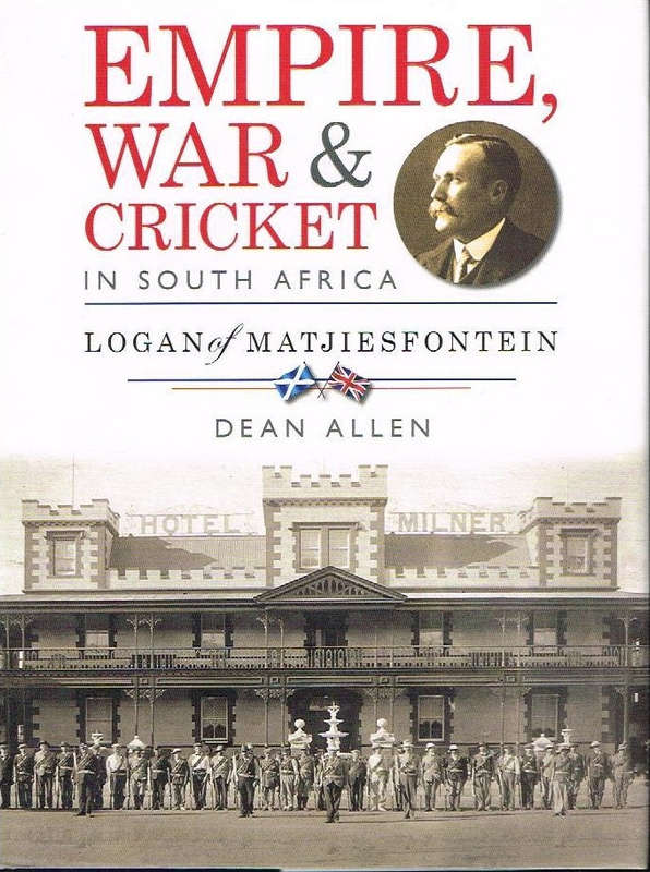 Empire, war and cricket in South Africa: Logan of Matjiesfontein - Dean Allen