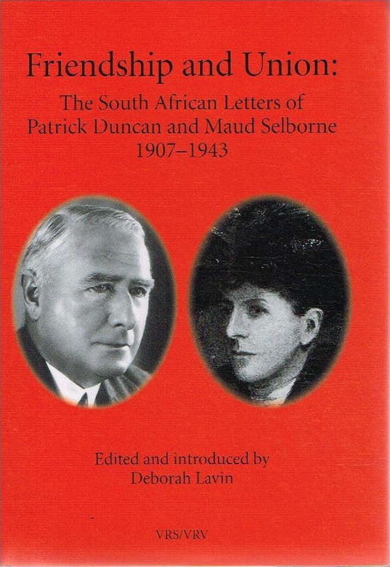 Friendship and union: The South African letters of Patrick Duncan and Maud Selbourne 1907-1943 (V...