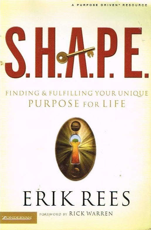 S.H.A.P.E: Finding And Fulfilling Your Unique Purpose For Life - Erik Rees
