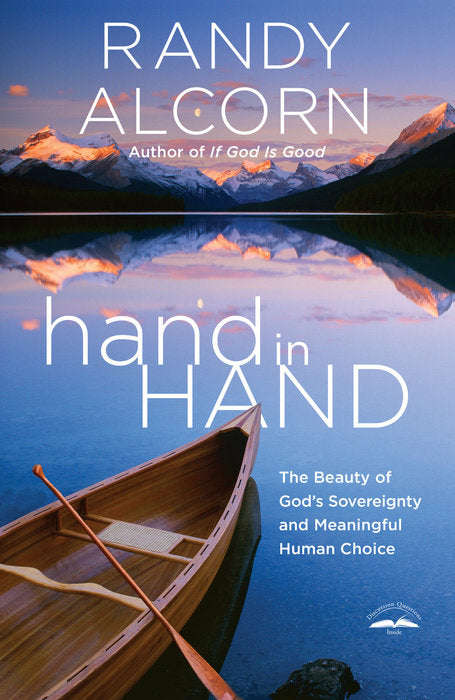 Hand in Hand The Beauty of God's Sovereignty and Meaningful Human Choice Randy Alcorn
