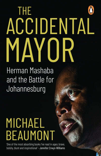 The Accidental Mayor Herman Mashaba and the Battle for Johannesburg - Michael Beaumont
