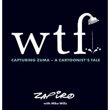 WTF: Capturing Zuma A Cartoonist's Tale Zapiro